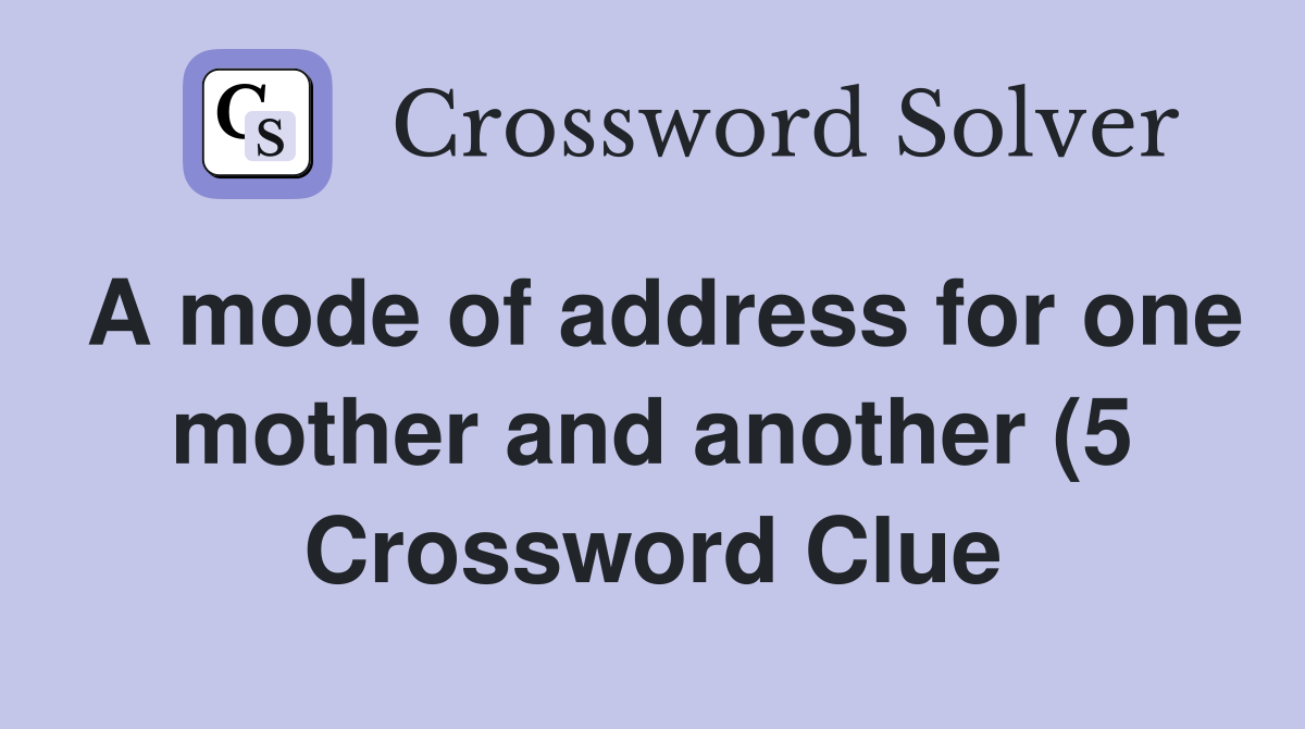 A mode of address for one mother and another (5) Crossword Clue A mode of address for one mother and another (5) Crossword Clue