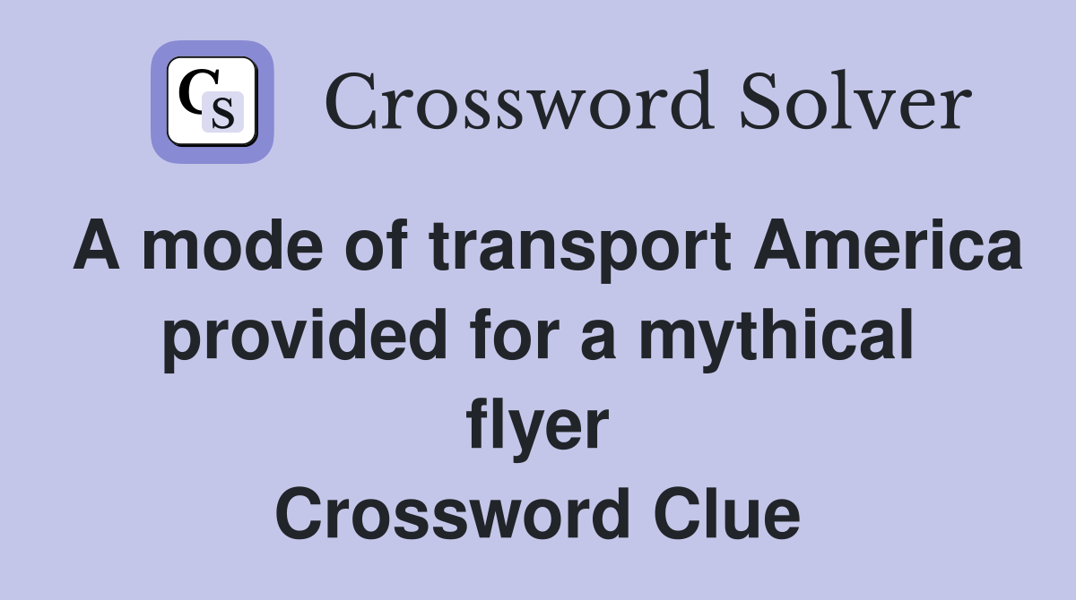 A mode of transport America provided for a mythical flyer Crossword Clue