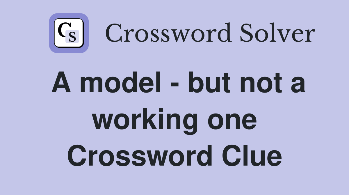 A model - but not a working one Crossword Clue