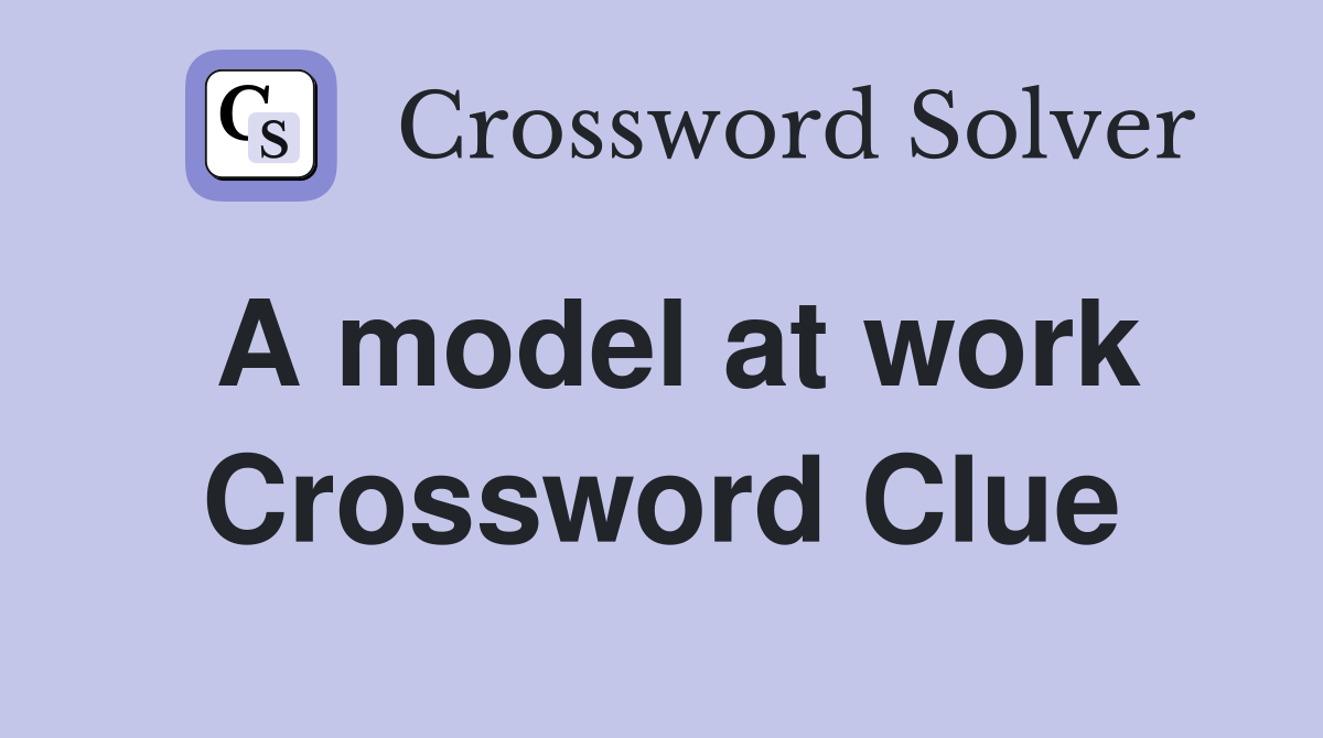 A model at work Crossword Clue