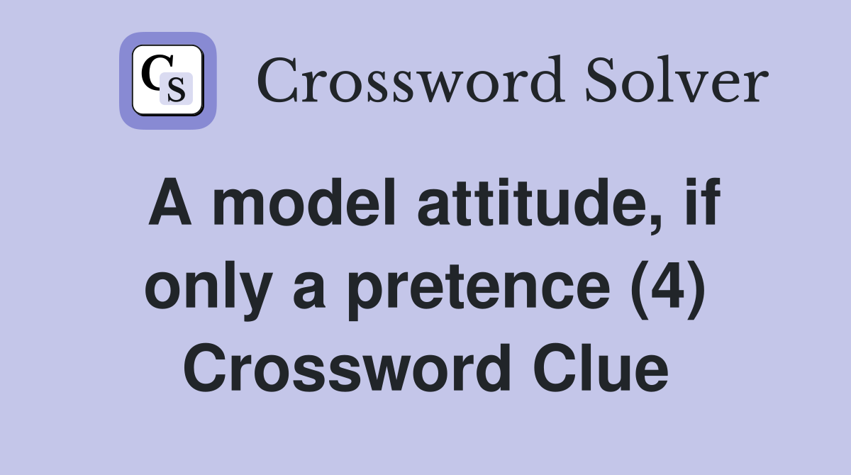 A model attitude, if only a pretence (4) Crossword Clue