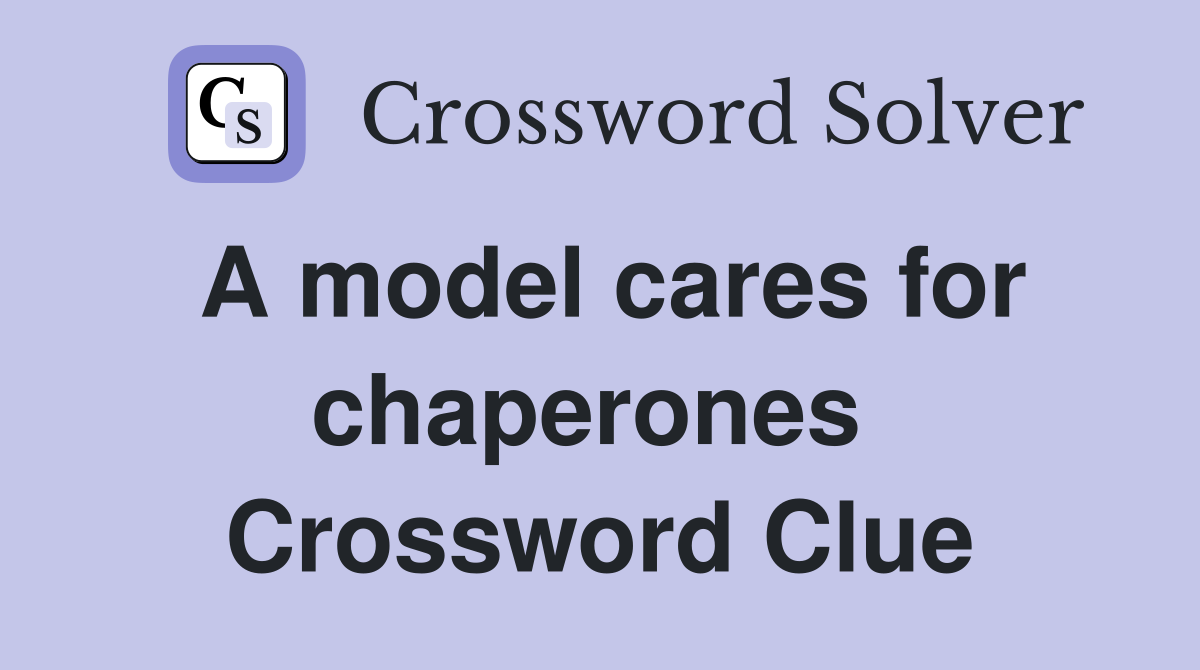 A model cares for chaperones  Crossword Clue