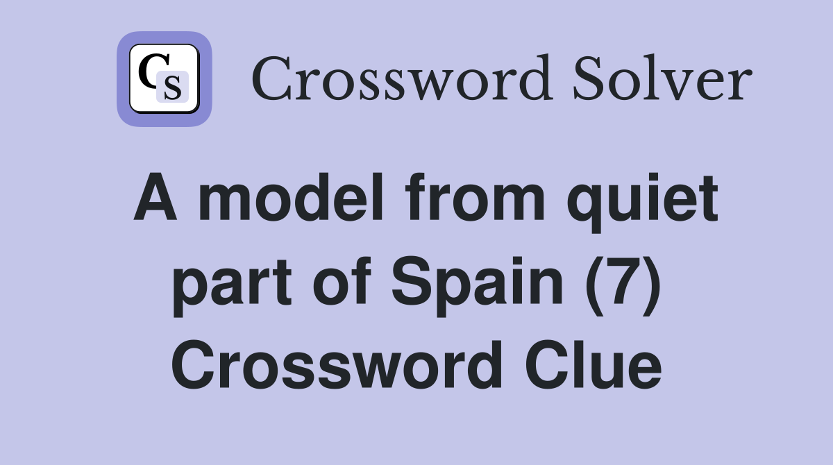 A model from quiet part of Spain (7) Crossword Clue