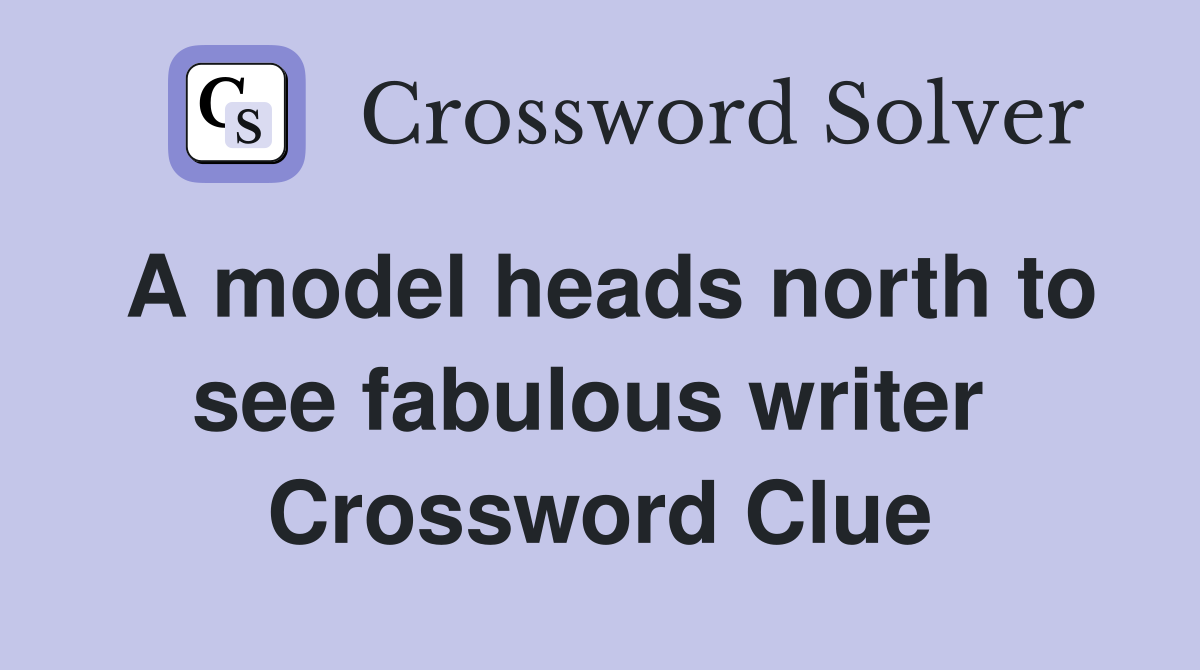 A model heads north to see fabulous writer  Crossword Clue