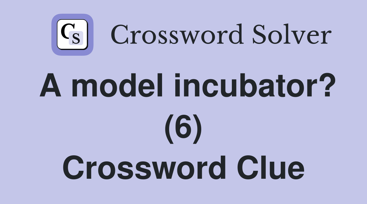 A model incubator? (6) Crossword Clue