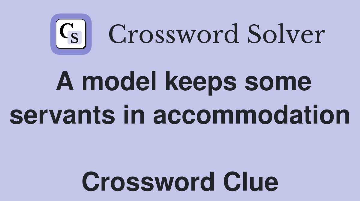 A model keeps some servants in accommodation  Crossword Clue