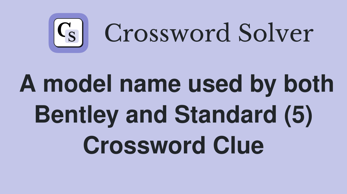 A model name used by both Bentley and Standard (5) Crossword Clue
