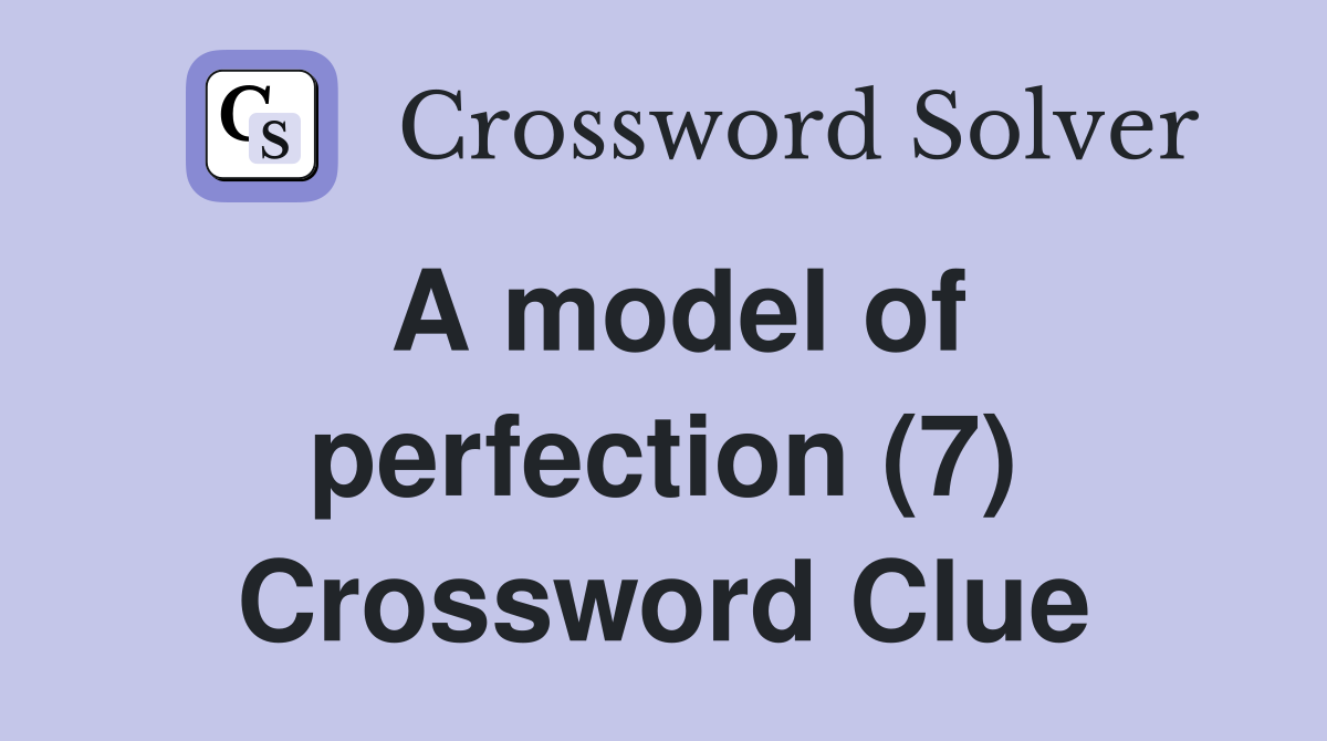 A model of perfection (7) Crossword Clue