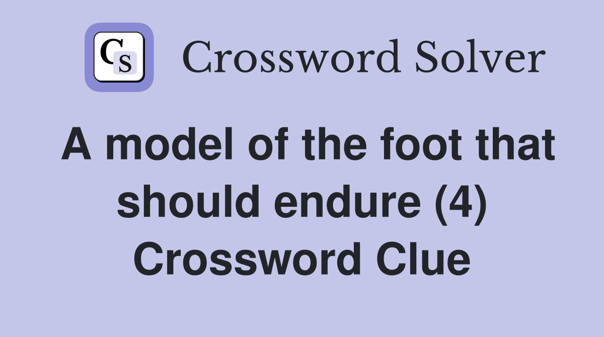A model of the foot that should endure (4) Crossword Clue