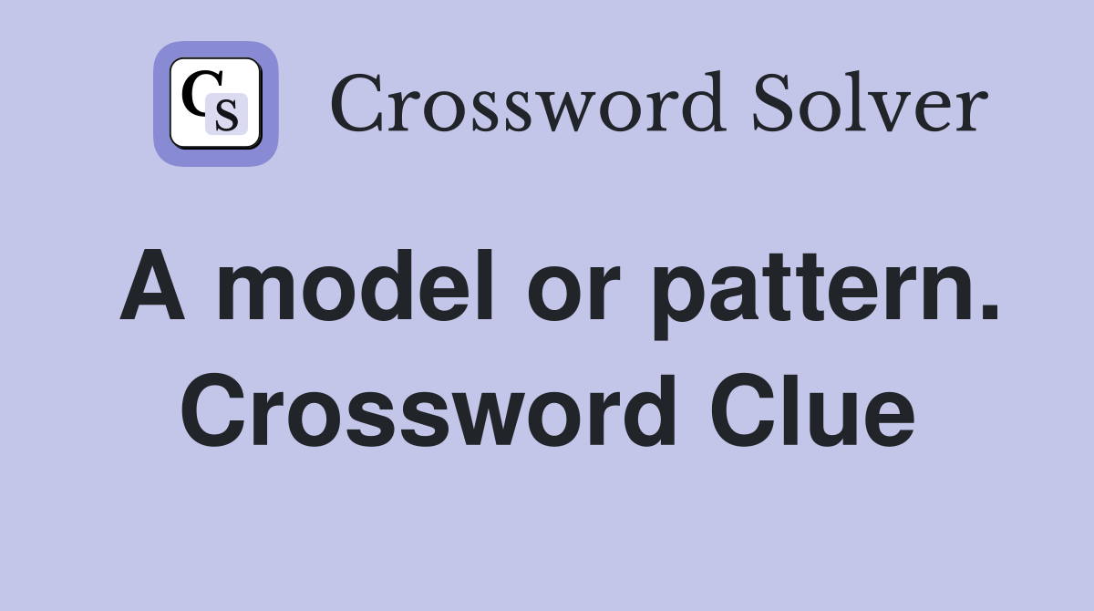 A model or pattern. Crossword Clue