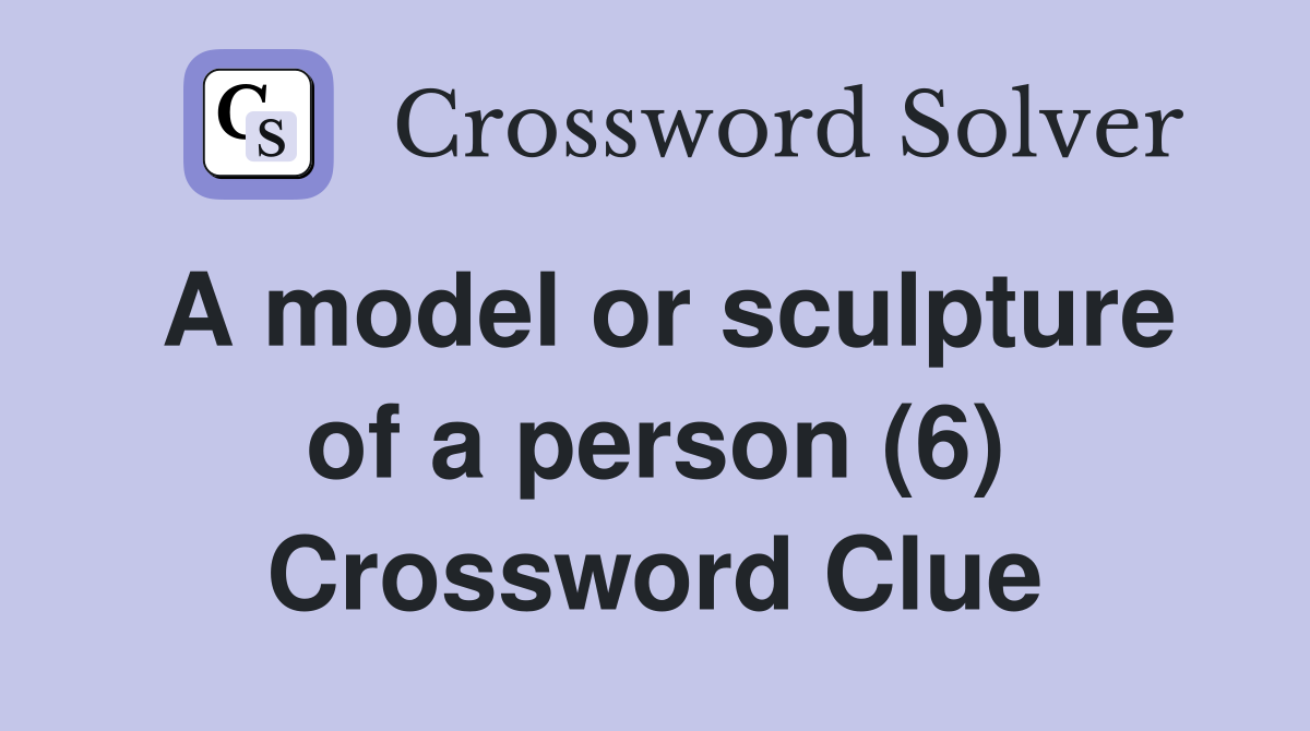 A model or sculpture of a person (6) Crossword Clue