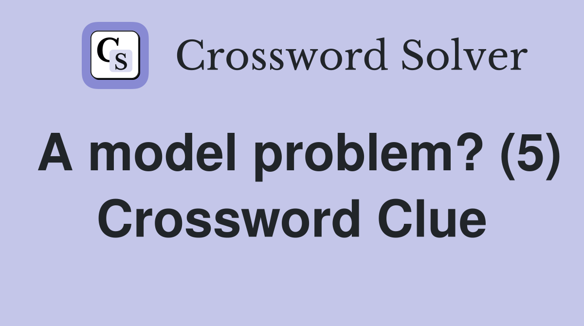 A model problem? (5) Crossword Clue