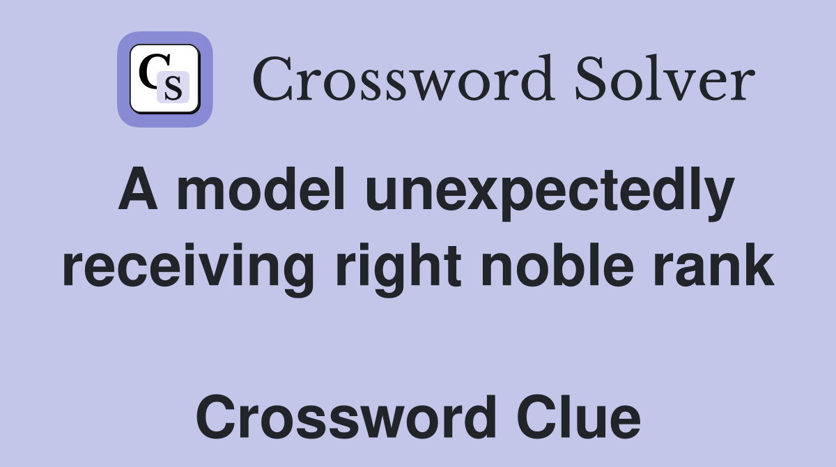 A model unexpectedly receiving right noble rank  Crossword Clue
