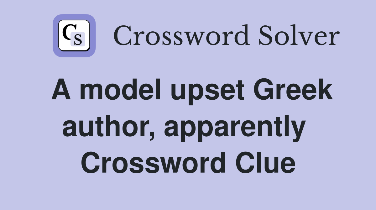 A model upset Greek author, apparently  Crossword Clue