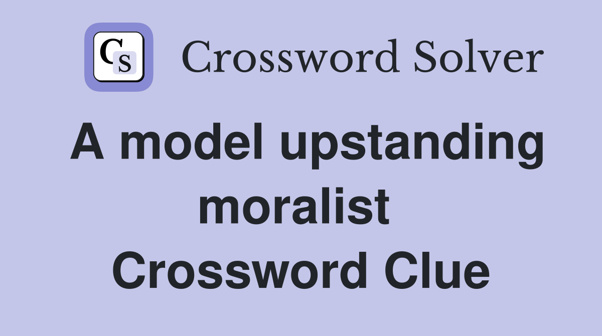 A model upstanding moralist  Crossword Clue