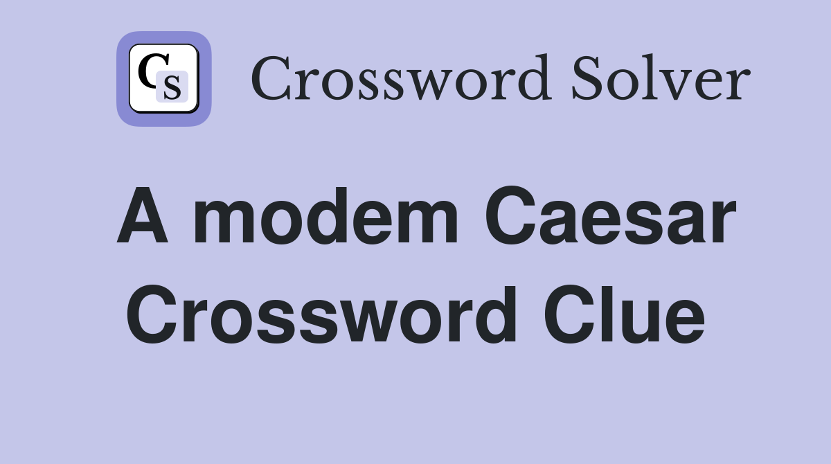 A modem Caesar Crossword Clue