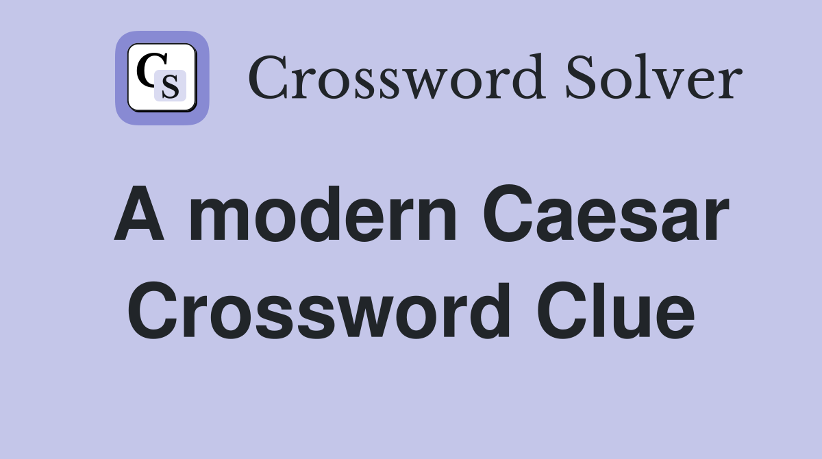A modern Caesar Crossword Clue