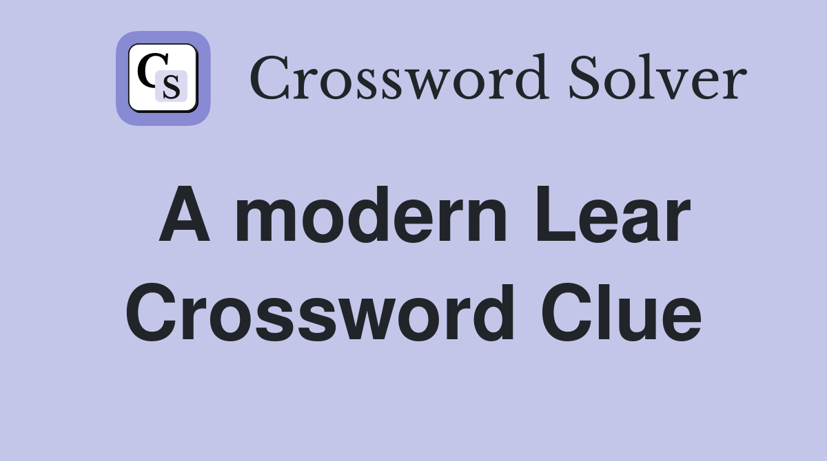 A modern Lear Crossword Clue