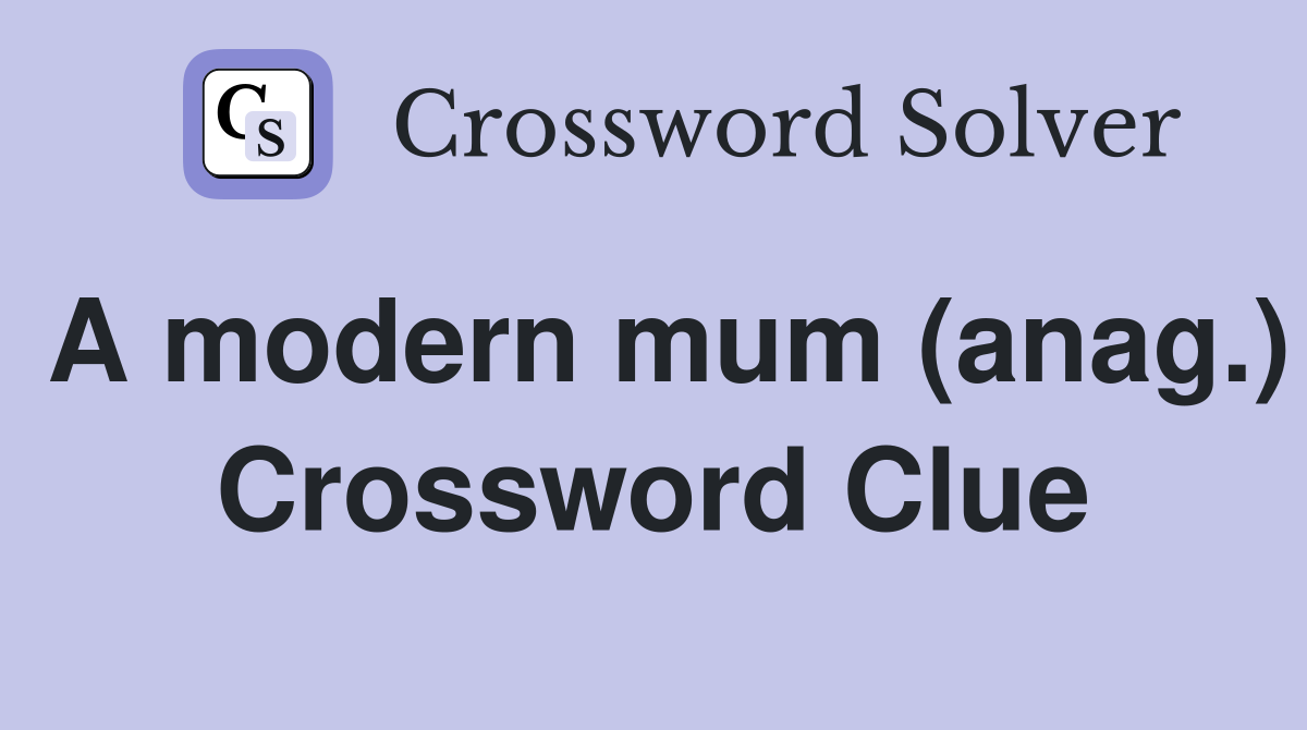 A modern mum (anag.) Crossword Clue