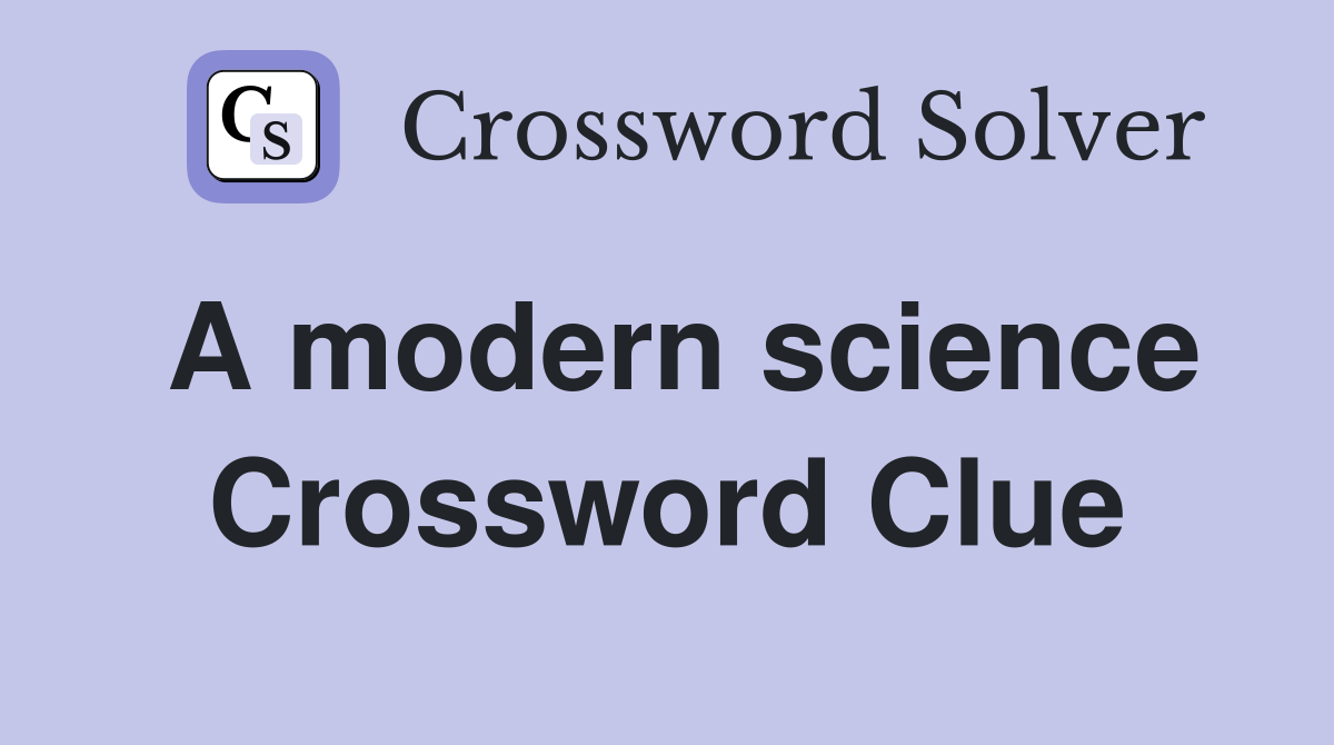 A modern science Crossword Clue