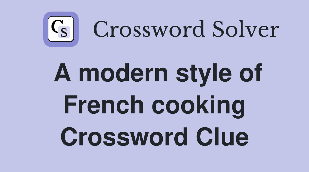 A modern style of French cooking Crossword Clue