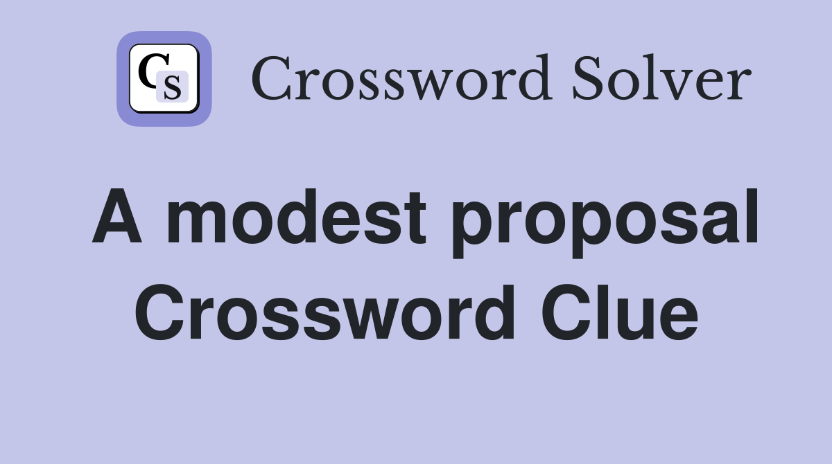 A modest proposal Crossword Clue