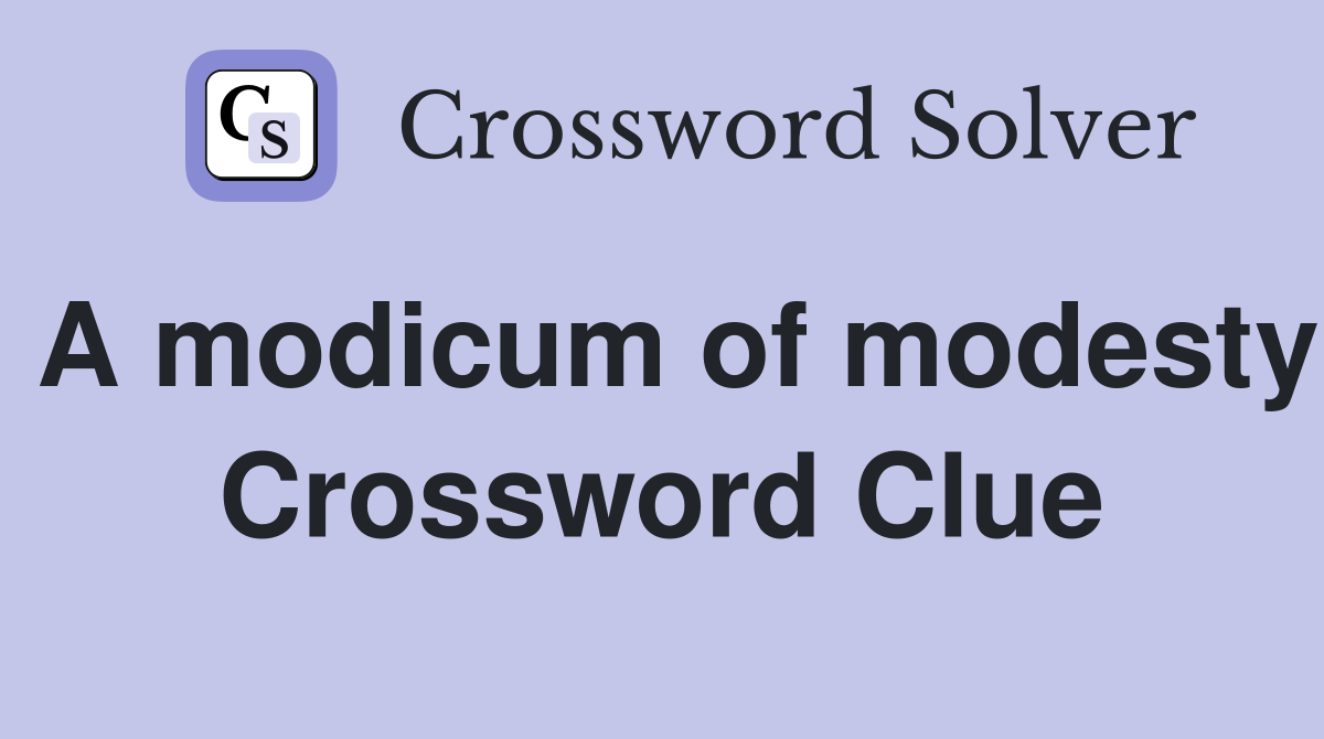 A modicum of modesty Crossword Clue