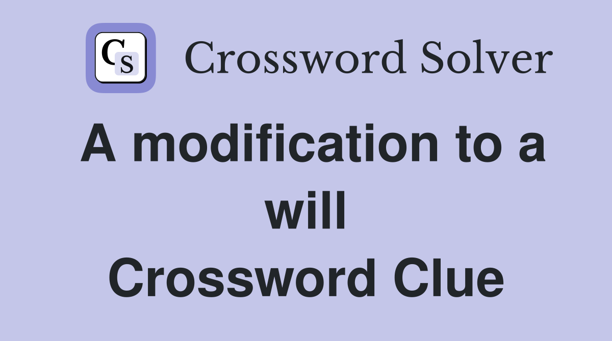 A modification to a will Crossword Clue