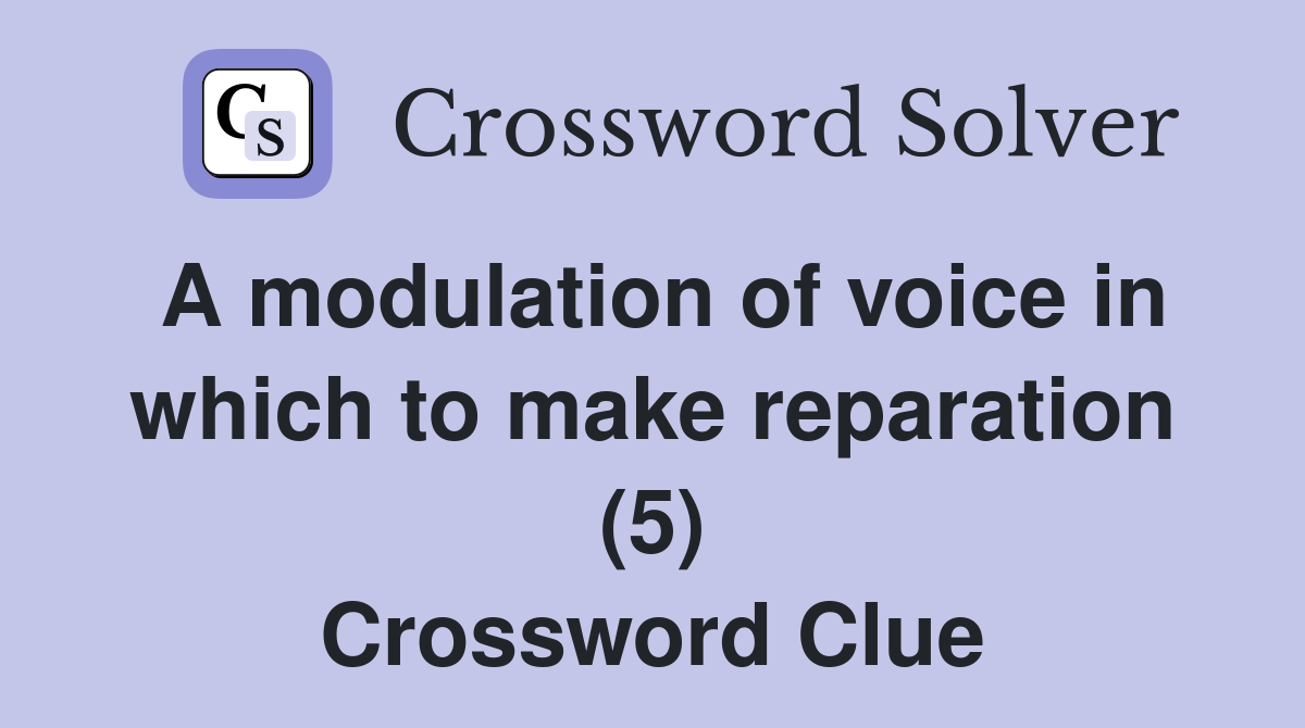 A modulation of voice in which to make reparation (5) Crossword Clue