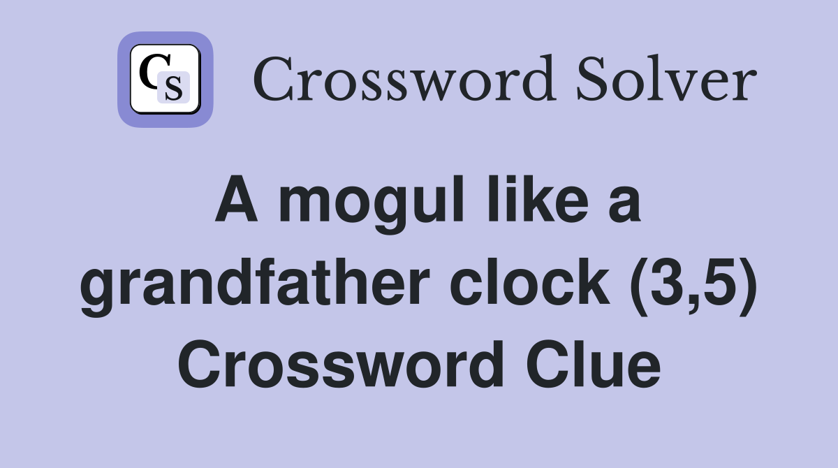A mogul like a grandfather clock (3,5) Crossword Clue