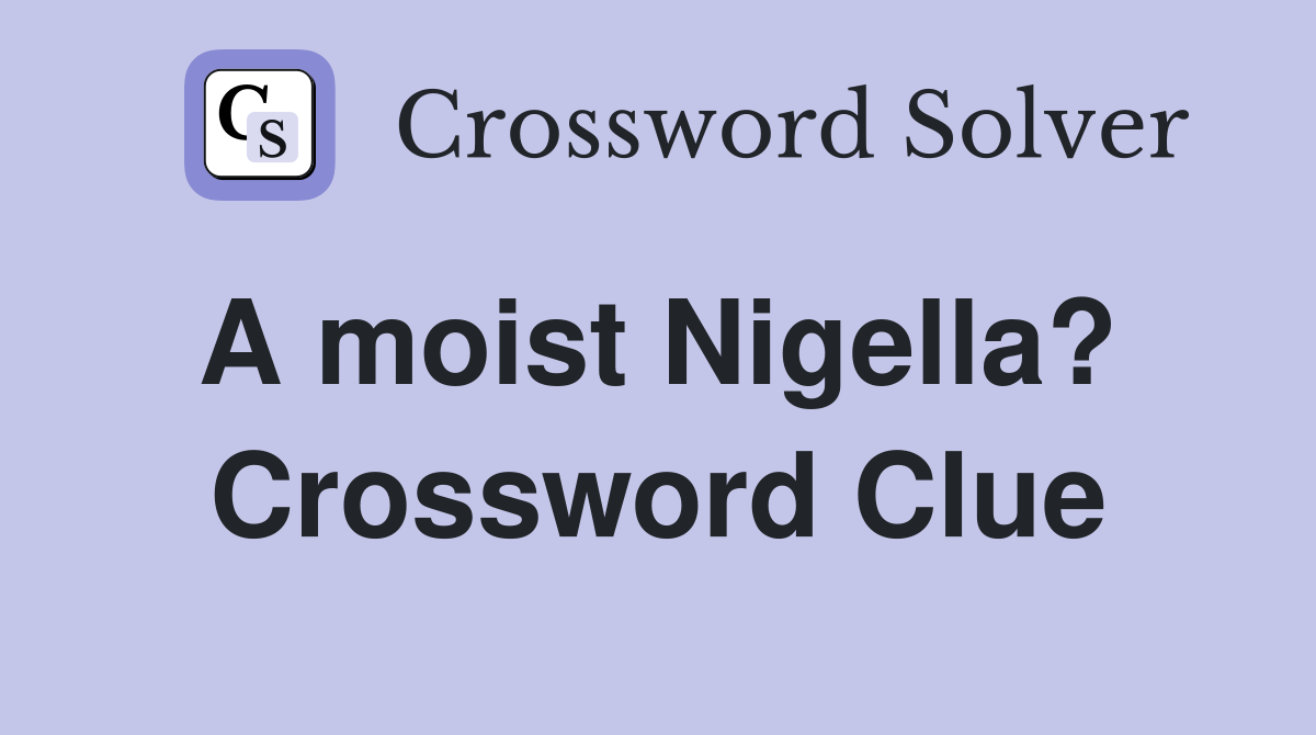 A moist Nigella?  Crossword Clue