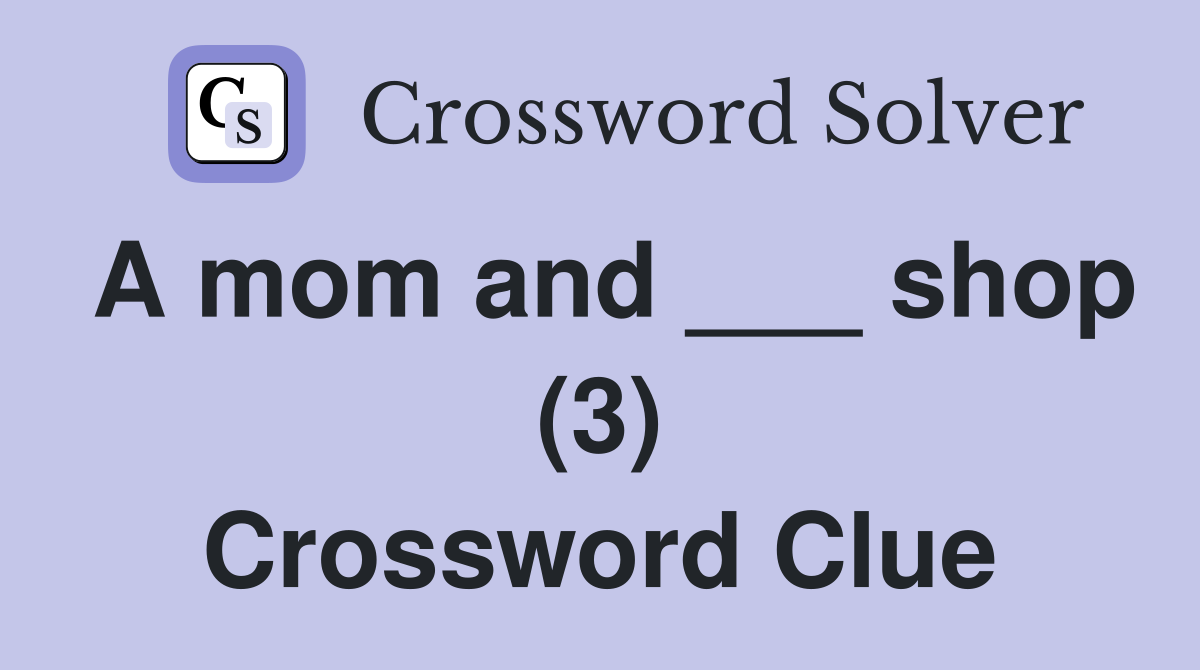A mom and ___ shop (3) Crossword Clue
