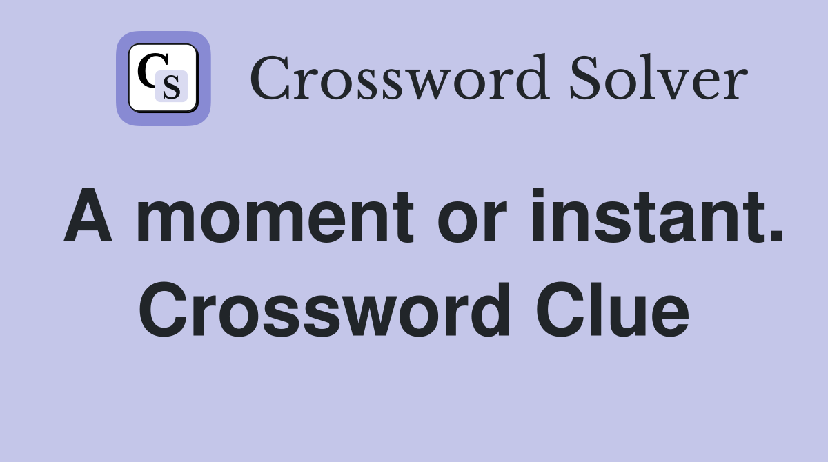 A moment or instant. Crossword Clue