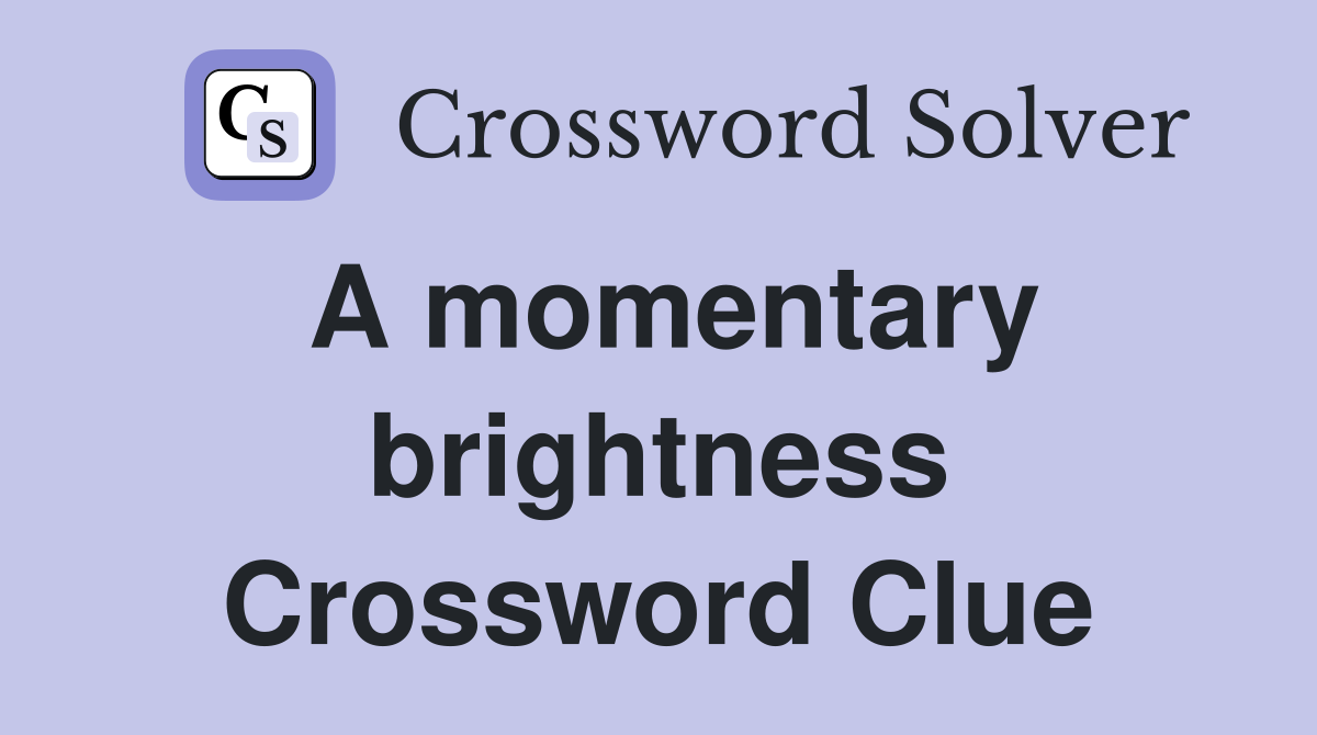 A momentary brightness Crossword Clue