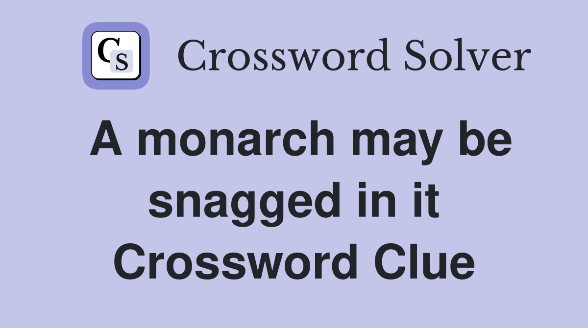 A monarch may be snagged in it Crossword Clue