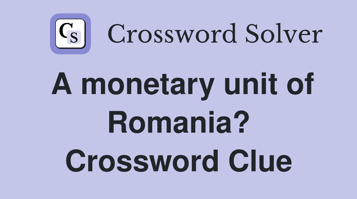 A monetary unit of Romania? Crossword Clue