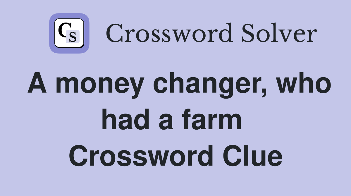 A money changer, who had a farm  Crossword Clue