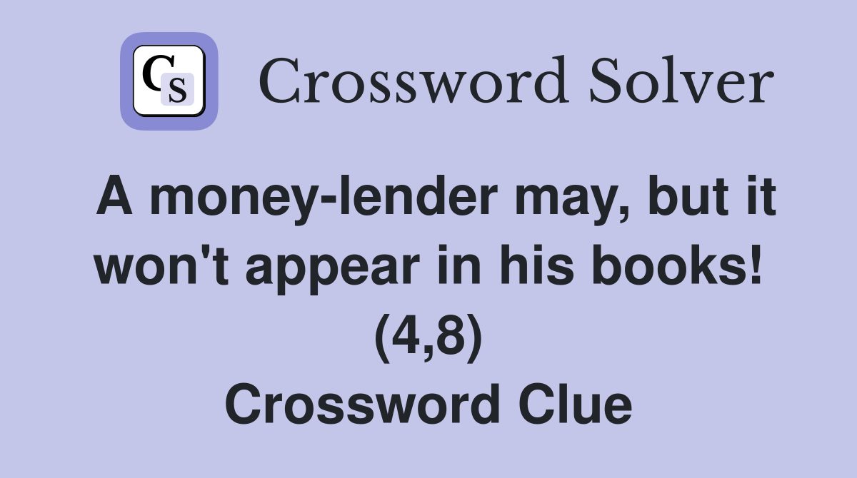 A money-lender may, but it won't appear in his books! (4,8) Crossword Clue