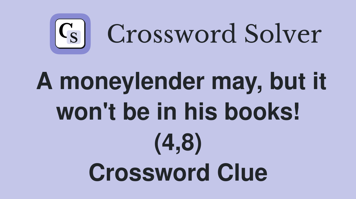 A moneylender may, but it won't be in his books! (4,8) Crossword Clue