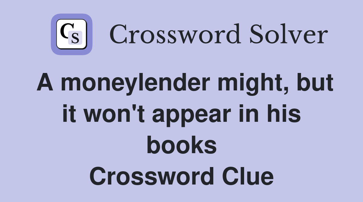 A moneylender might, but it won't appear in his books Crossword Clue