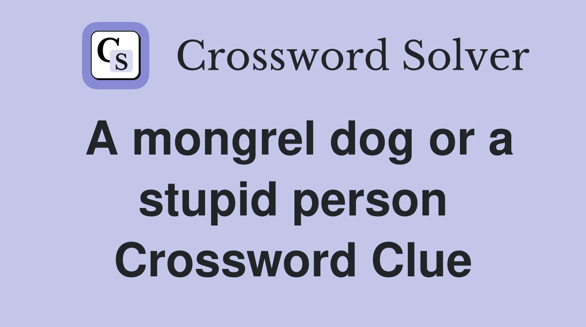 A mongrel dog or a stupid person Crossword Clue