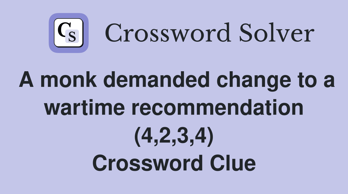 A monk demanded change to a wartime recommendation (4,2,3,4) Crossword Clue