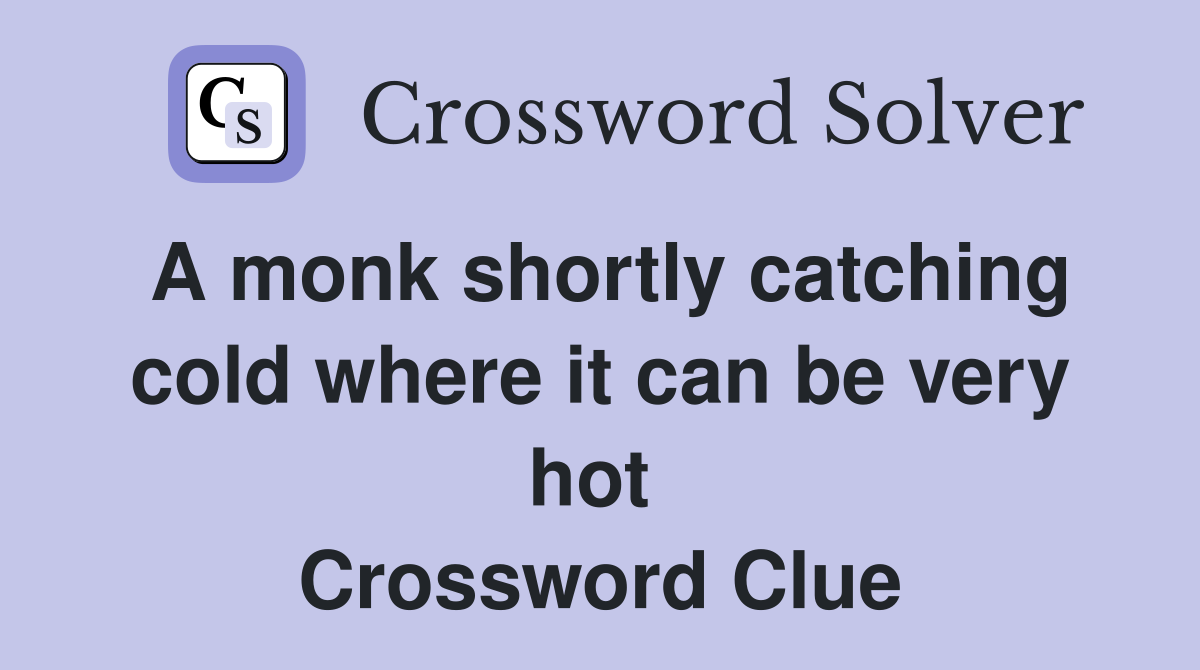 A monk shortly catching cold where it can be very hot  Crossword Clue