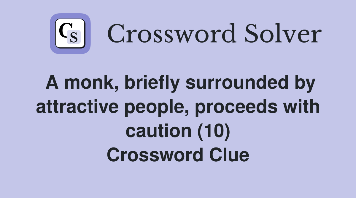 A monk, briefly surrounded by attractive people, proceeds with caution (10) Crossword Clue