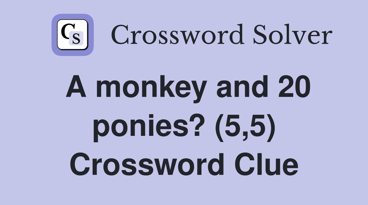 A monkey and 20 ponies? (5,5) Crossword Clue