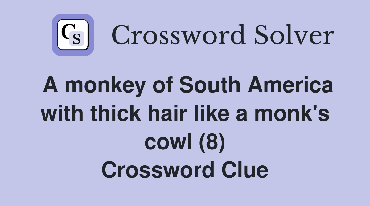 A monkey of South America with thick hair like a monk's cowl (8) Crossword Clue