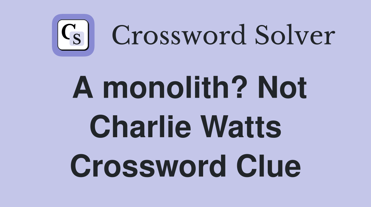 A monolith? Not Charlie Watts Crossword Clue