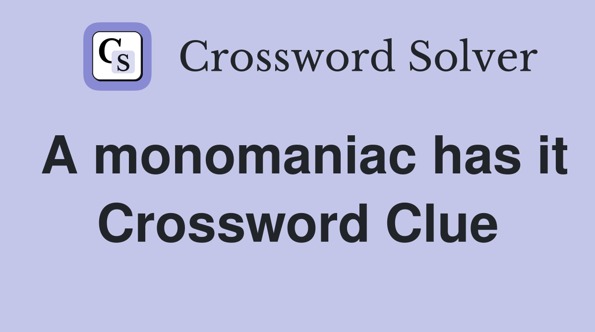 A monomaniac has it Crossword Clue