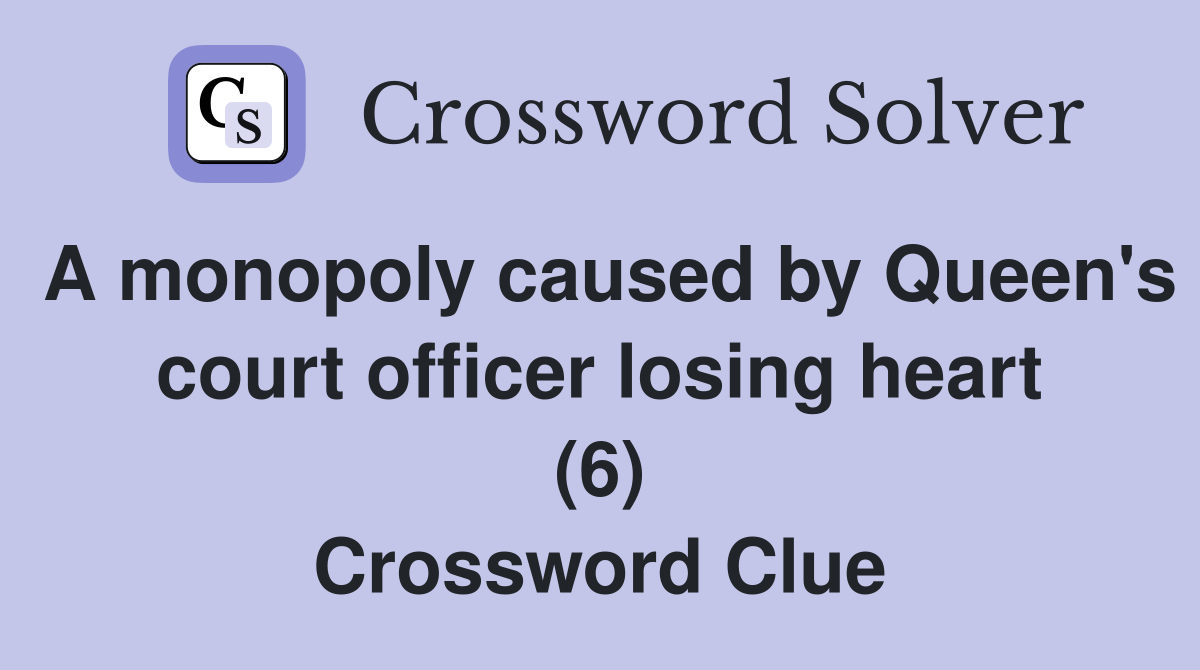 A monopoly caused by Queen's court officer losing heart (6) Crossword Clue