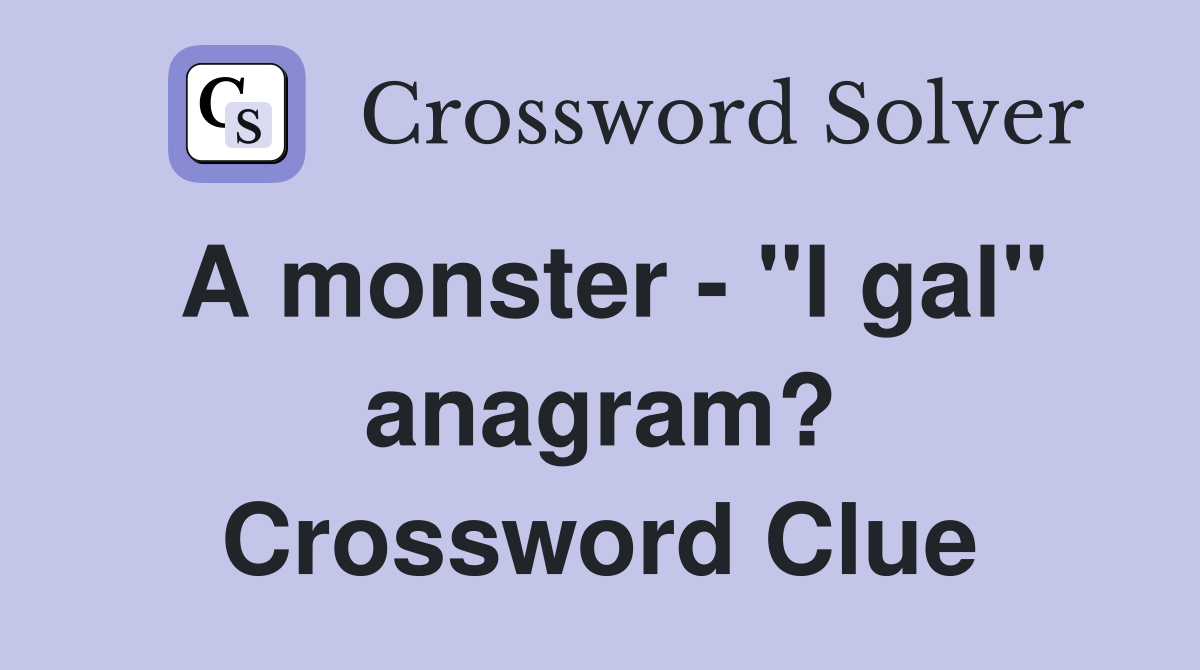 A monster - "I gal" anagram? Crossword Clue